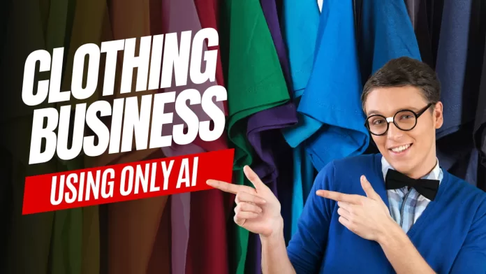 Starting A Professional Clothing Business With AI Only: A Step-by-Step Guide