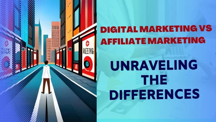 Digital Marketing vs. Affiliate Marketing: Unraveling the Differences