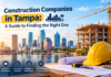 Construction Companies in Tampa: A Guide to Finding the Right One Best Construction Companies in Tampa, FL: Top Contractors & Builders